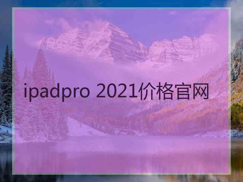 ipadpro 2021价格官网