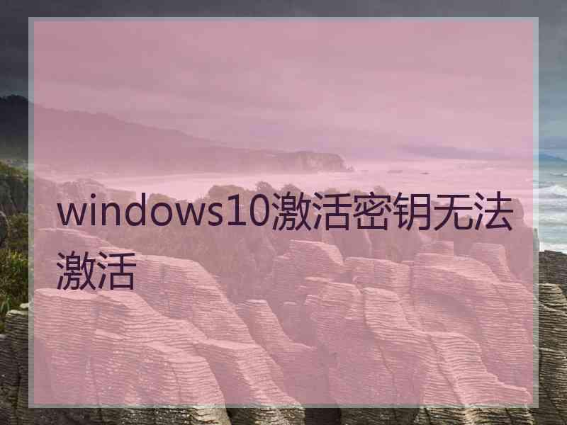 windows10激活密钥无法激活