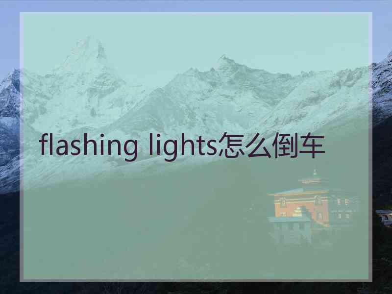 flashing lights怎么倒车