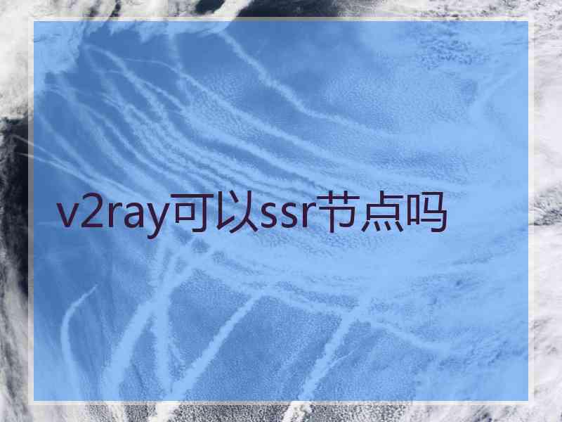 v2ray可以ssr节点吗