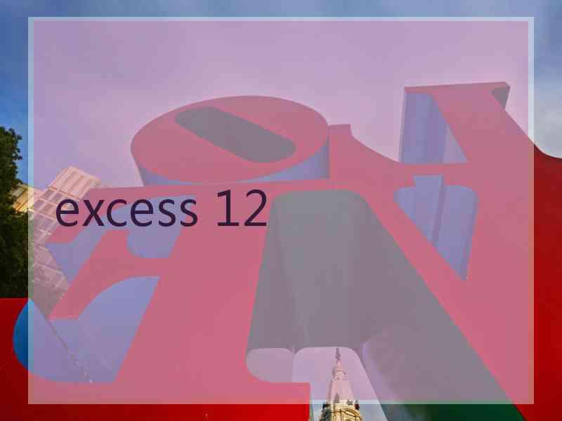 excess 12