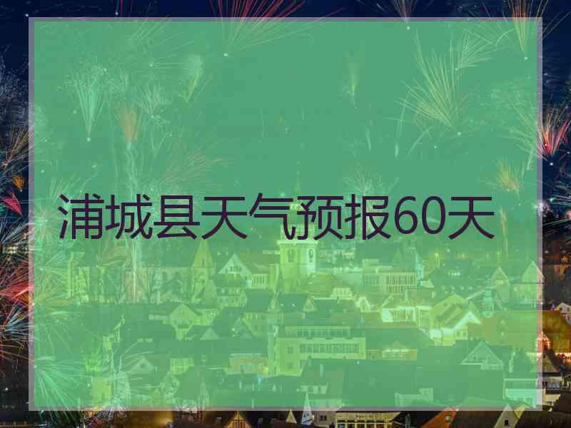 浦城县天气预报60天