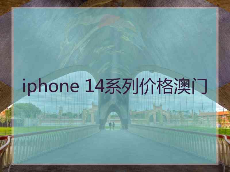 iphone 14系列价格澳门