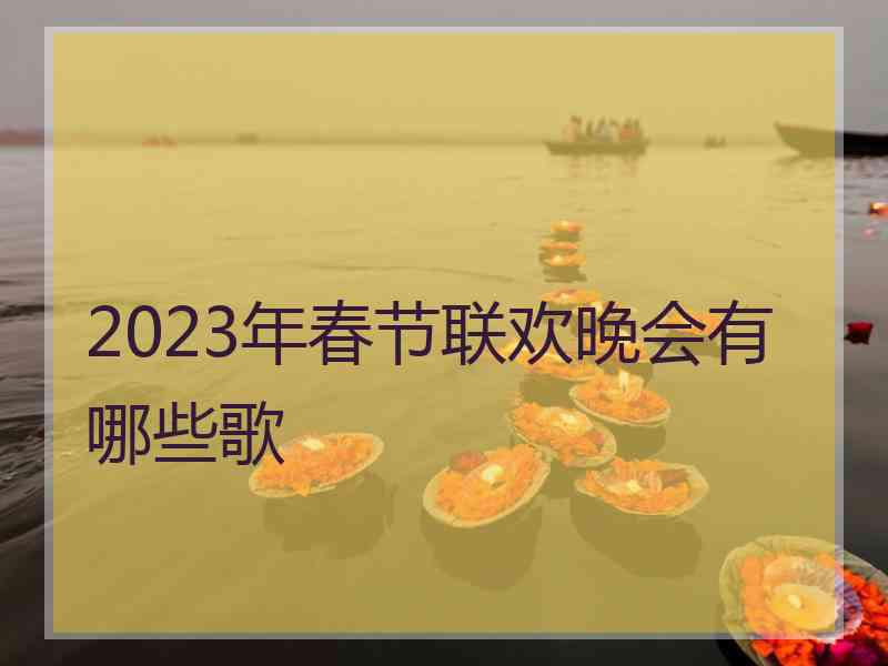 2023年春节联欢晚会有哪些歌