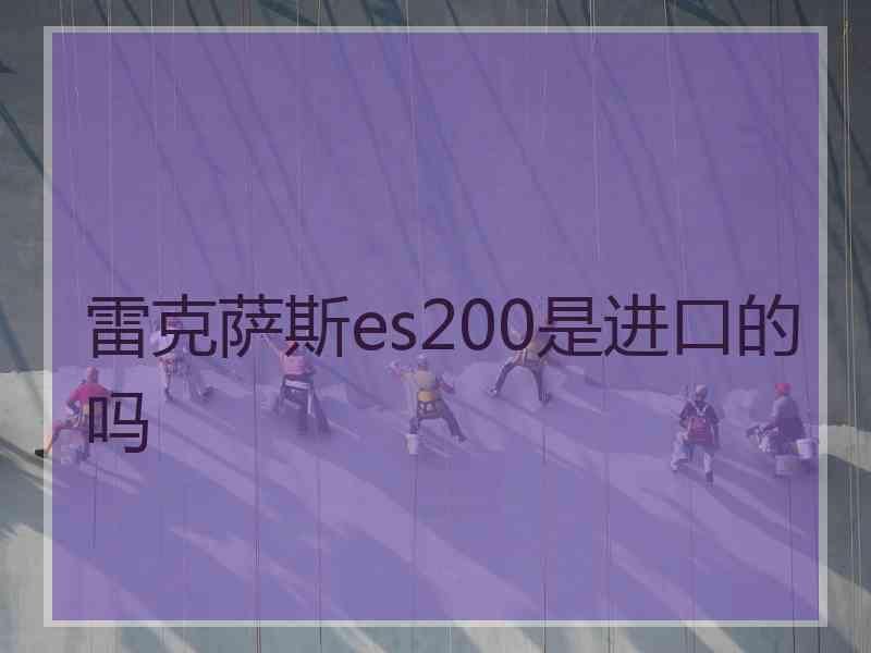 雷克萨斯es200是进口的吗