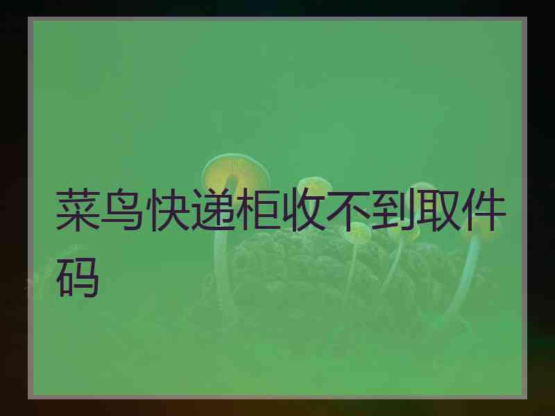 菜鸟快递柜收不到取件码