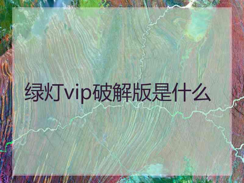 绿灯vip破解版是什么