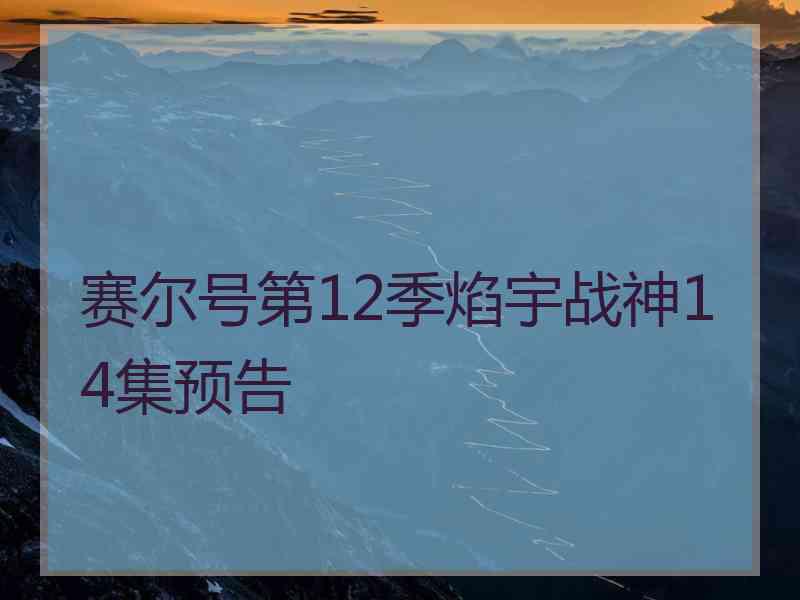 赛尔号第12季焰宇战神14集预告