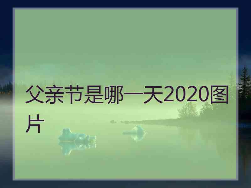 父亲节是哪一天2020图片