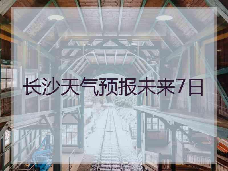 长沙天气预报未来7日