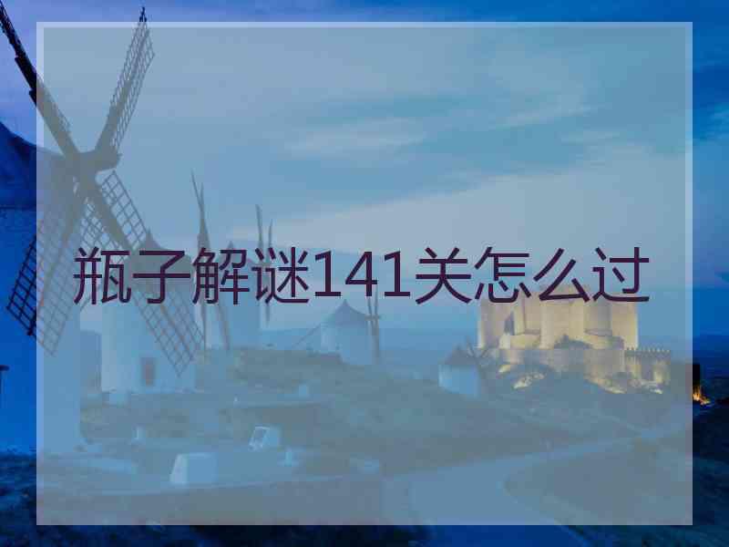 瓶子解谜141关怎么过