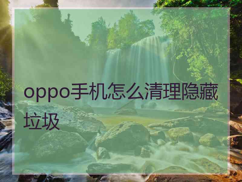 oppo手机怎么清理隐藏垃圾