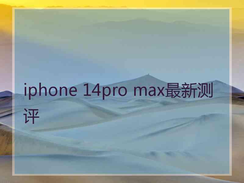 iphone 14pro max最新测评