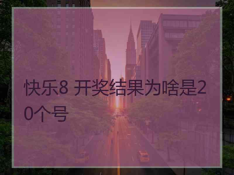 快乐8 开奖结果为啥是20个号