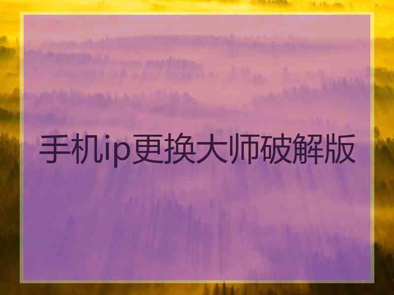 手机ip更换大师破解版