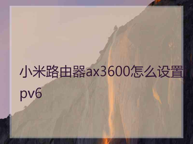 小米路由器ax3600怎么设置ipv6