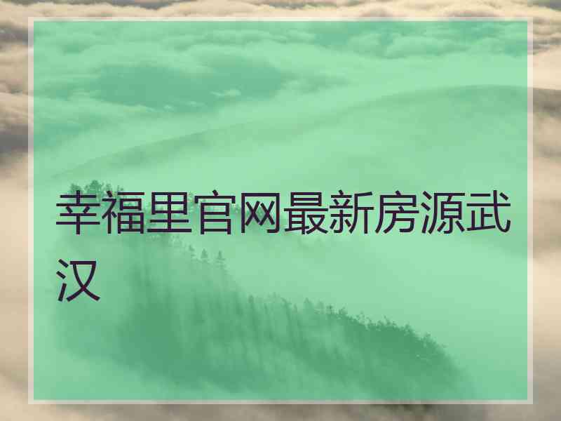 幸福里官网最新房源武汉