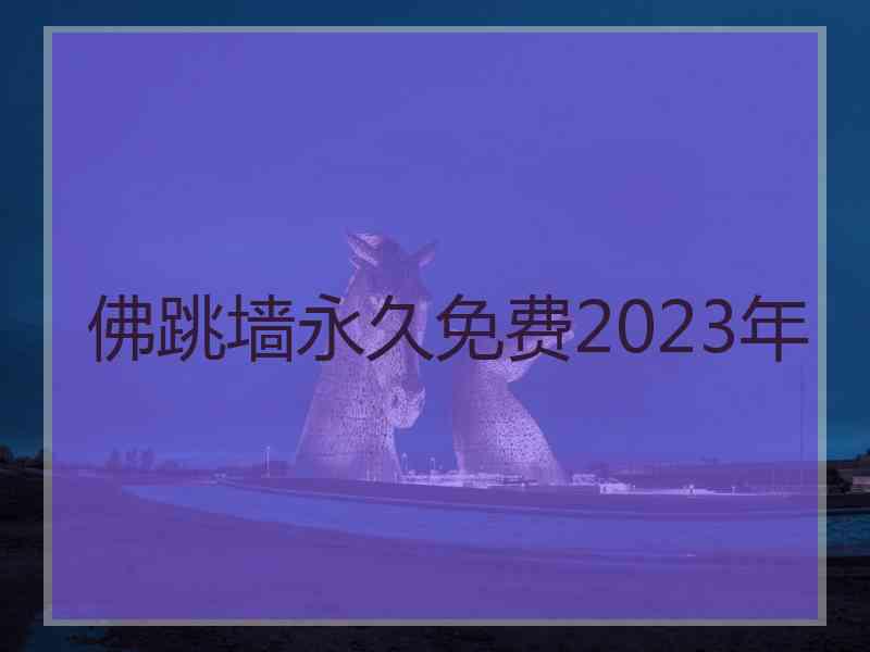 佛跳墙永久免费2023年