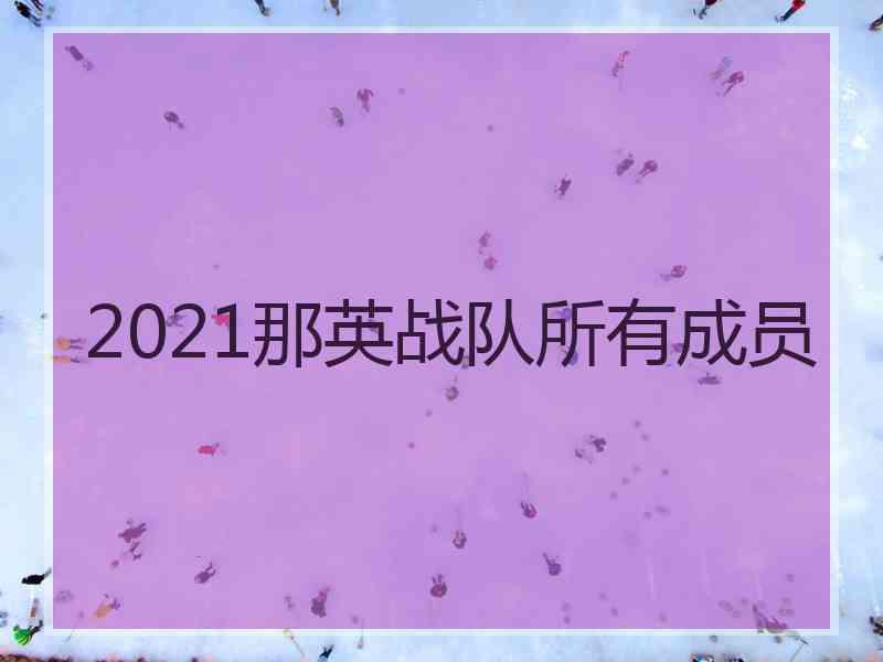 2021那英战队所有成员