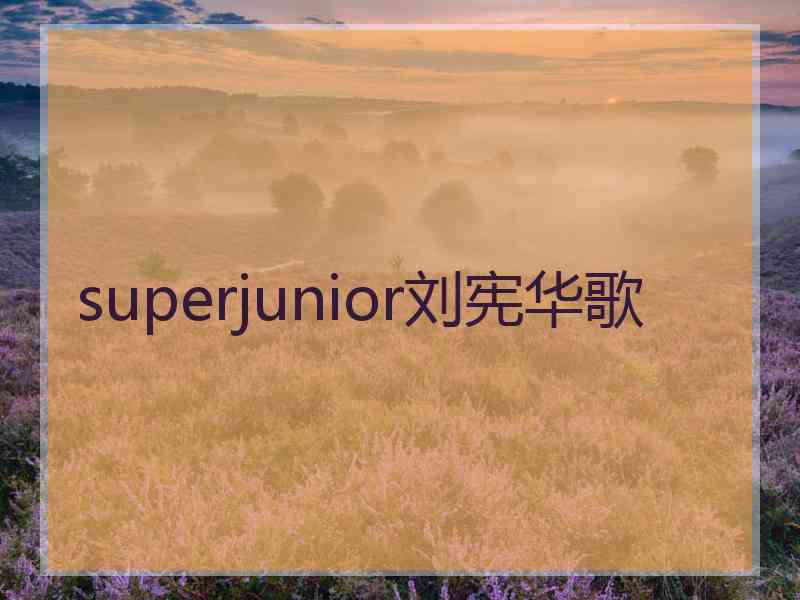 superjunior刘宪华歌