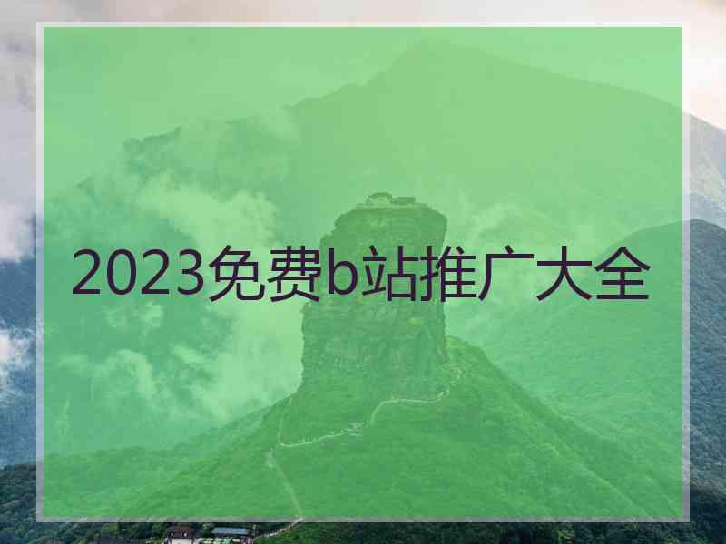 2023免费b站推广大全