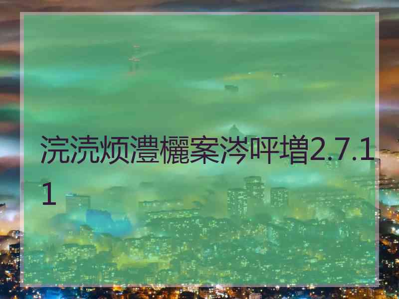 浣涜烦澧欐案涔呯増2.7.11