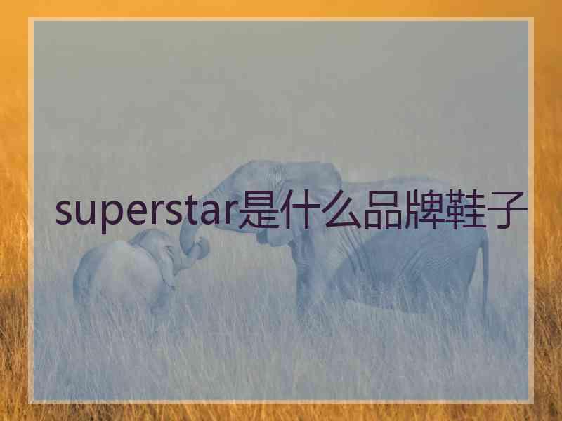 superstar是什么品牌鞋子