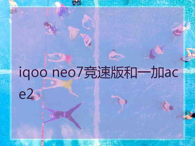 iqoo neo7竞速版和一加ace2