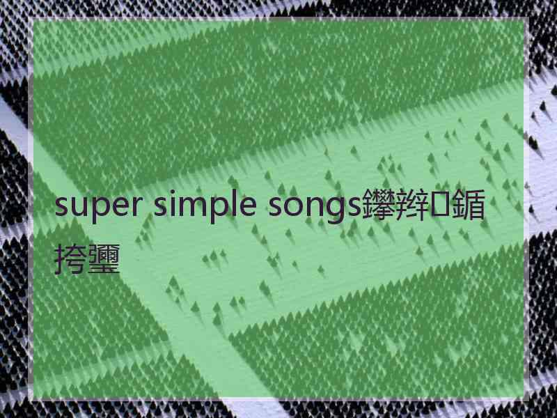 super simple songs鑻辫鍎挎瓕