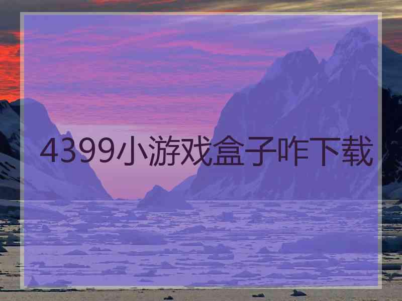 4399小游戏盒子咋下载