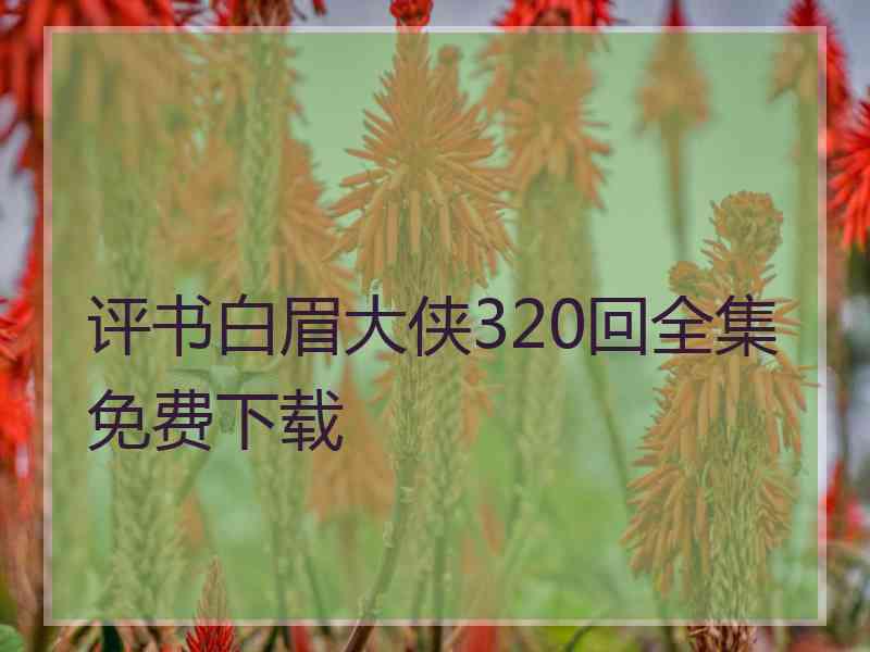 评书白眉大侠320回全集免费下载