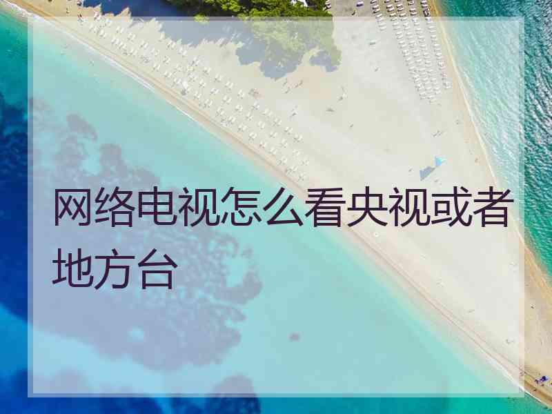 网络电视怎么看央视或者地方台