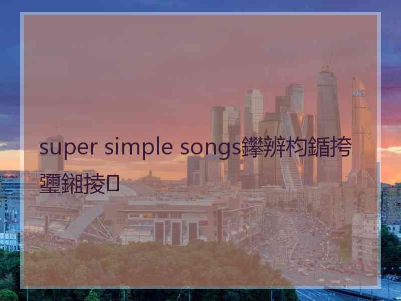 super simple songs鑻辨枃鍎挎瓕鎺掕