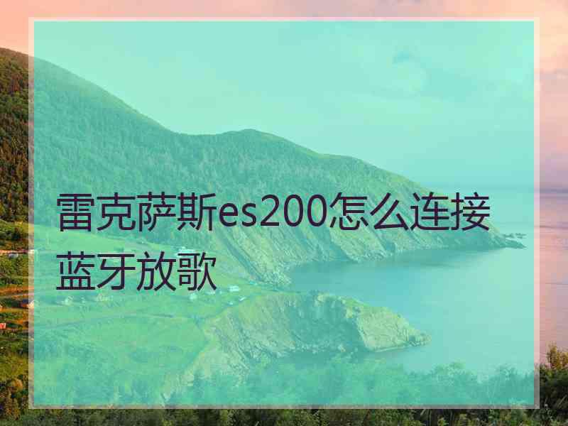 雷克萨斯es200怎么连接蓝牙放歌