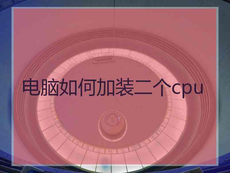 电脑如何加装二个cpu