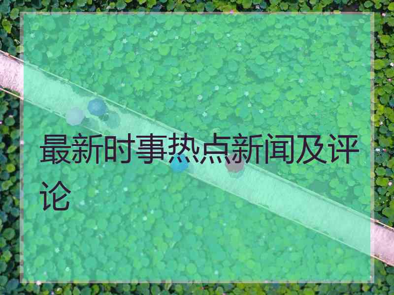 最新时事热点新闻及评论