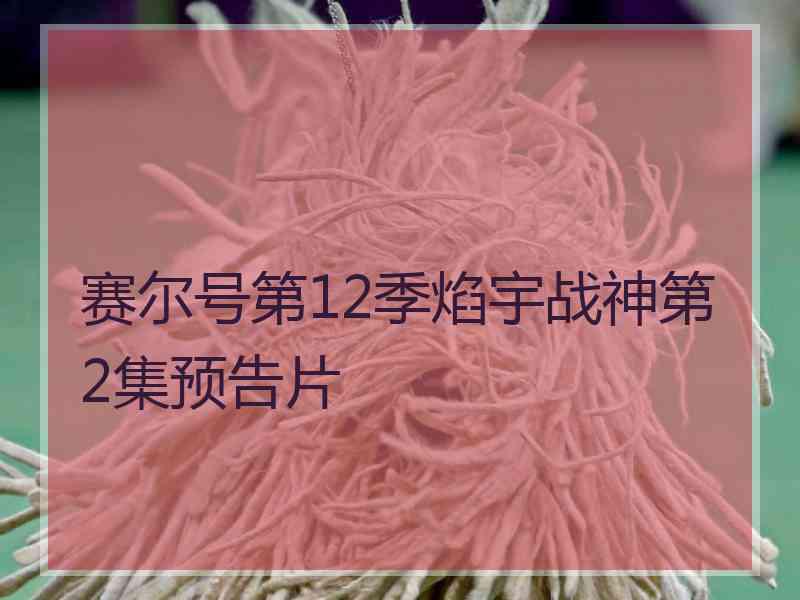 赛尔号第12季焰宇战神第2集预告片