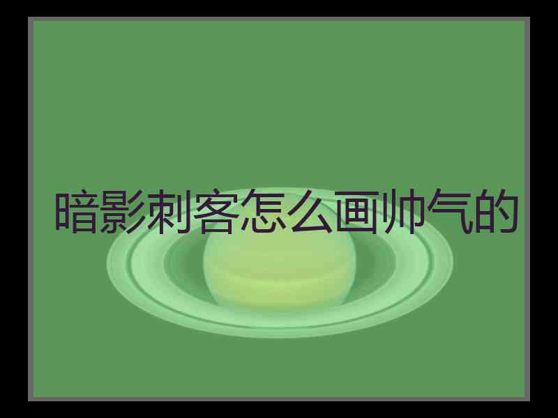 暗影刺客怎么画帅气的