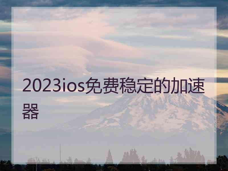 2023ios免费稳定的加速器