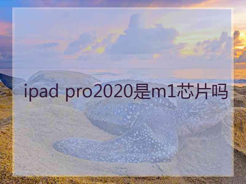 ipad pro2020是m1芯片吗