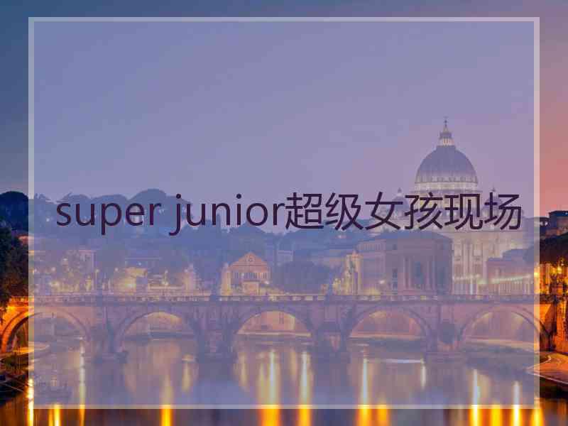 super junior超级女孩现场