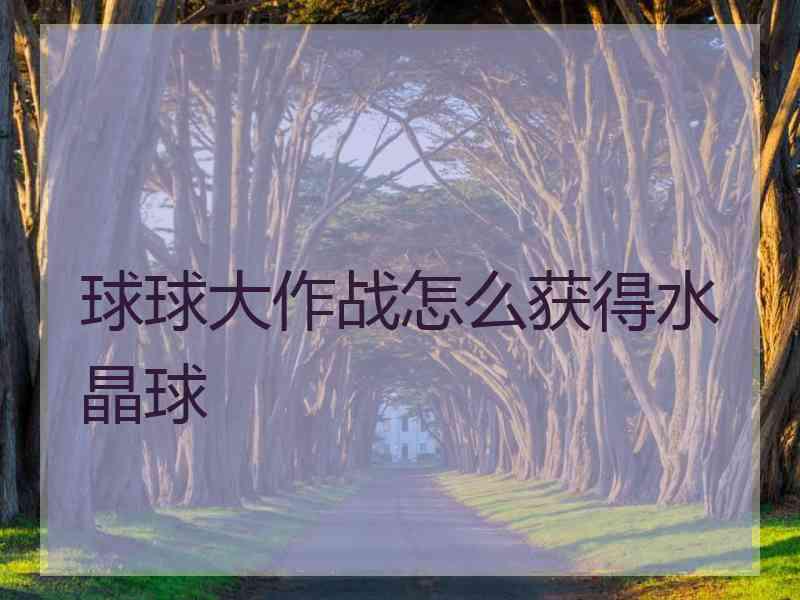 球球大作战怎么获得水晶球