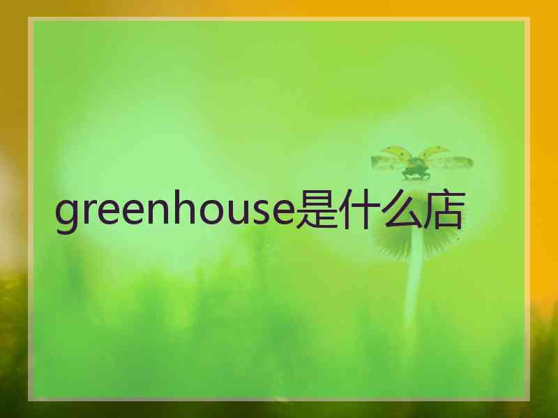 greenhouse是什么店