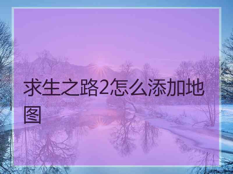 求生之路2怎么添加地图