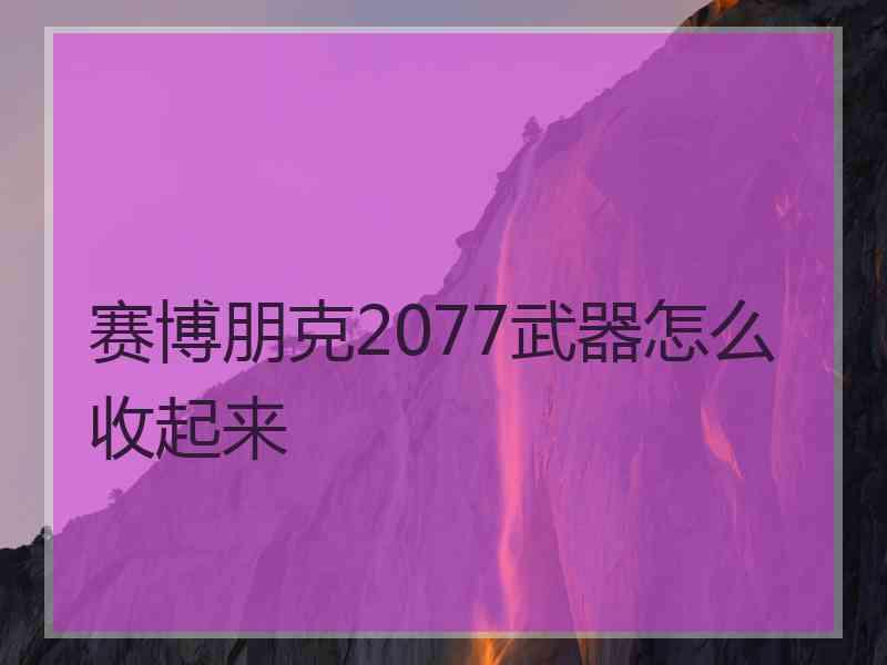 赛博朋克2077武器怎么收起来