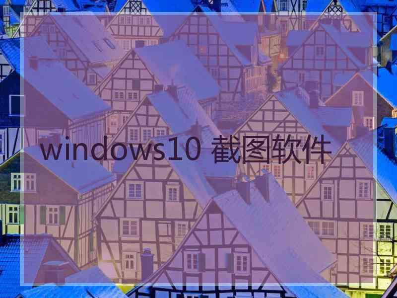 windows10 截图软件