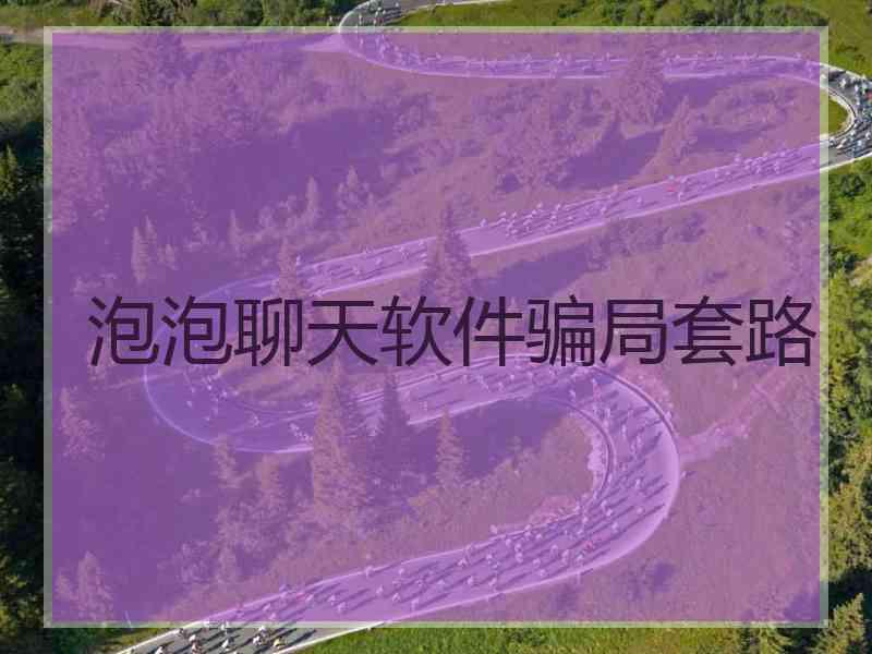 泡泡聊天软件骗局套路