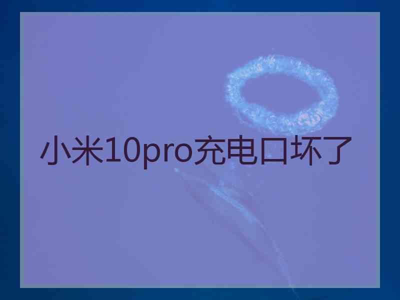 小米10pro充电口坏了