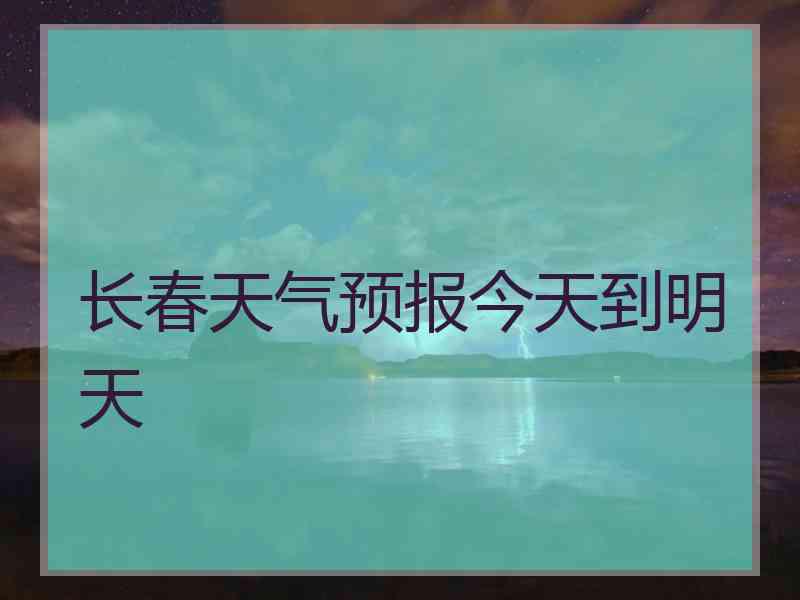 长春天气预报今天到明天