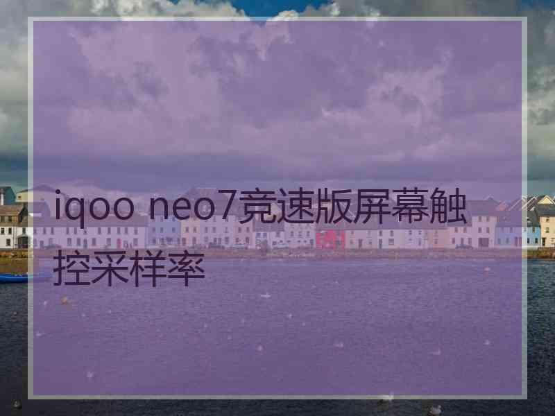 iqoo neo7竞速版屏幕触控采样率